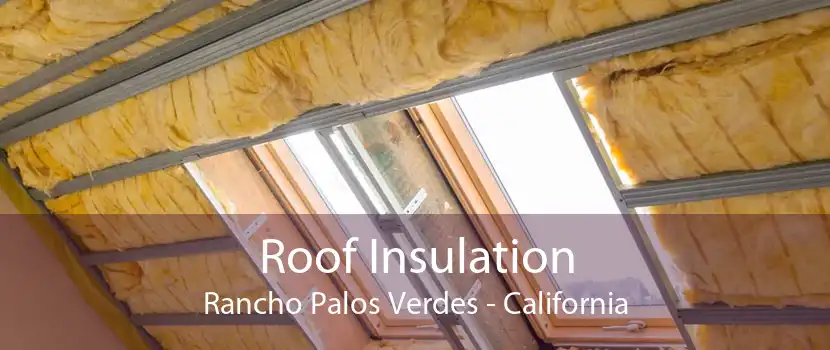 Roof Insulation Rancho Palos Verdes - California